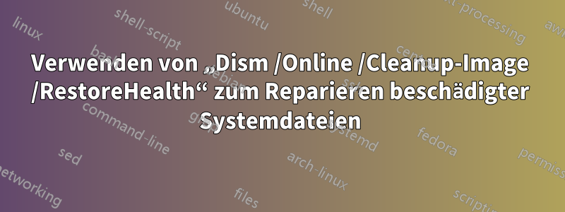 Verwenden von „Dism /Online /Cleanup-Image /RestoreHealth“ zum Reparieren beschädigter Systemdateien