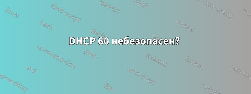 DHCP 60 небезопасен?