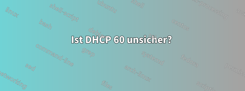 Ist DHCP 60 unsicher?