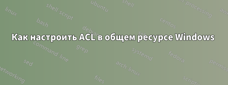 Как настроить ACL в общем ресурсе Windows