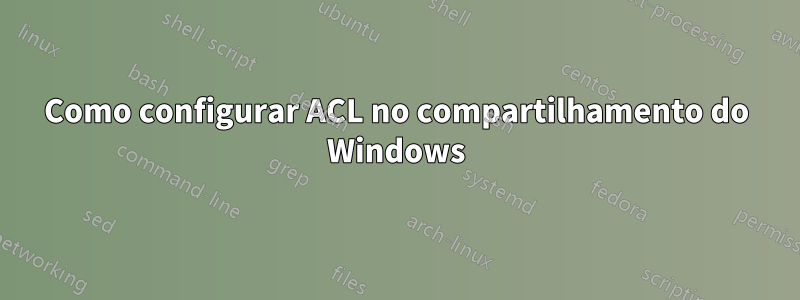 Como configurar ACL no compartilhamento do Windows