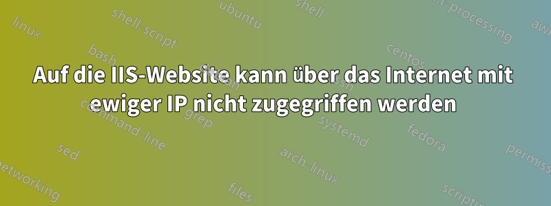 Auf die IIS-Website kann über das Internet mit ewiger IP nicht zugegriffen werden