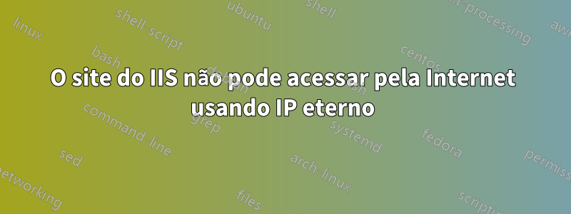 O site do IIS não pode acessar pela Internet usando IP eterno