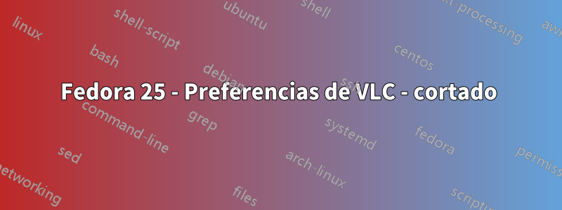 Fedora 25 - Preferencias de VLC - cortado