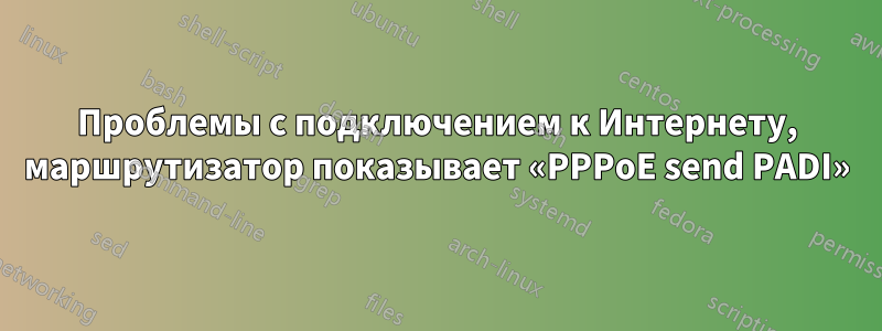 Проблемы с подключением к Интернету, маршрутизатор показывает «PPPoE send PADI»