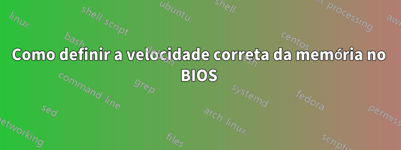 Como definir a velocidade correta da memória no BIOS