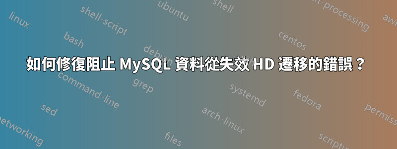 如何修復阻止 MySQL 資料從失效 HD 遷移的錯誤？