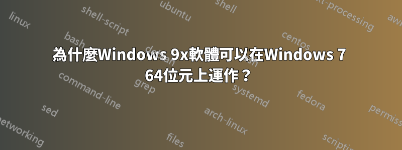 為什麼Windows 9x軟體可以在Windows 7 64位元上運作？