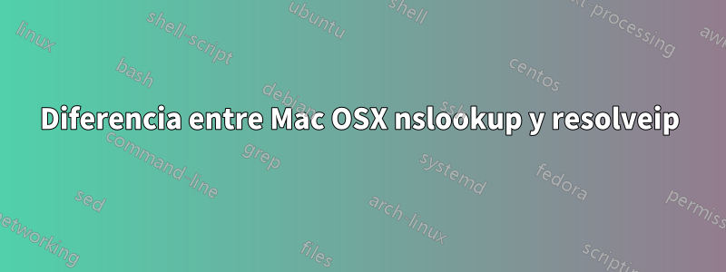 Diferencia entre Mac OSX nslookup y resolveip