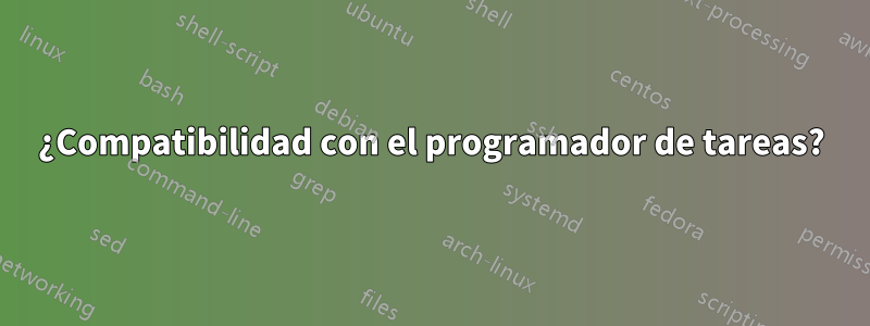 ¿Compatibilidad con el programador de tareas?