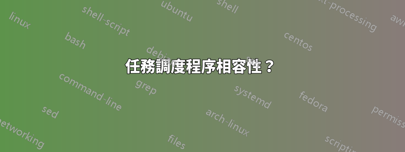 任務調度程序相容性？