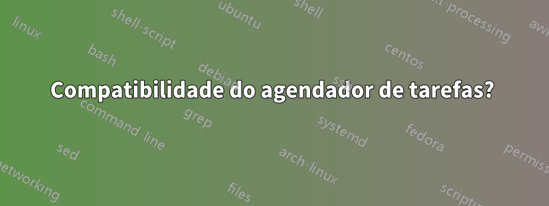 Compatibilidade do agendador de tarefas?