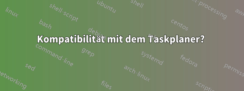 Kompatibilität mit dem Taskplaner?