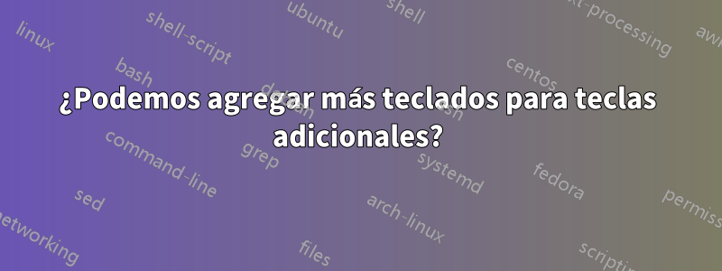 ¿Podemos agregar más teclados para teclas adicionales?