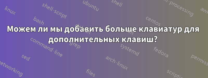 Можем ли мы добавить больше клавиатур для дополнительных клавиш?