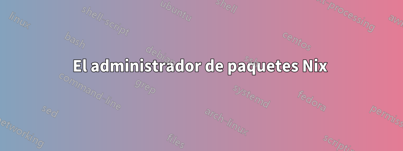 El administrador de paquetes Nix