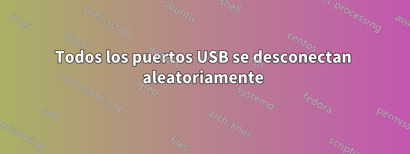 Todos los puertos USB se desconectan aleatoriamente