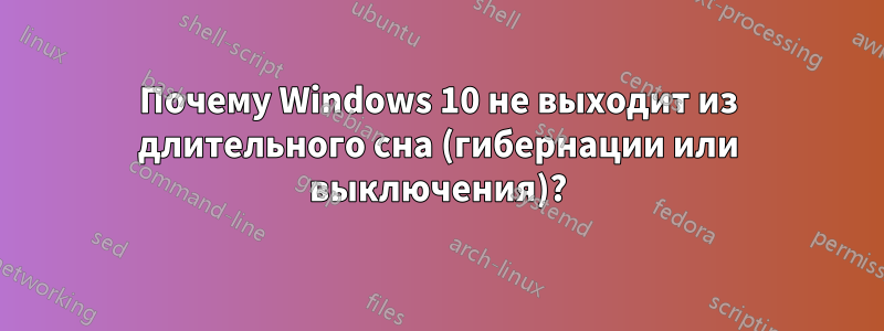 Почему Windows 10 не выходит из длительного сна (гибернации или выключения)?