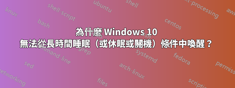 為什麼 Windows 10 無法從長時間睡眠（或休眠或關機）條件中喚醒？