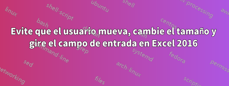 Evite que el usuario mueva, cambie el tamaño y gire el campo de entrada en Excel 2016