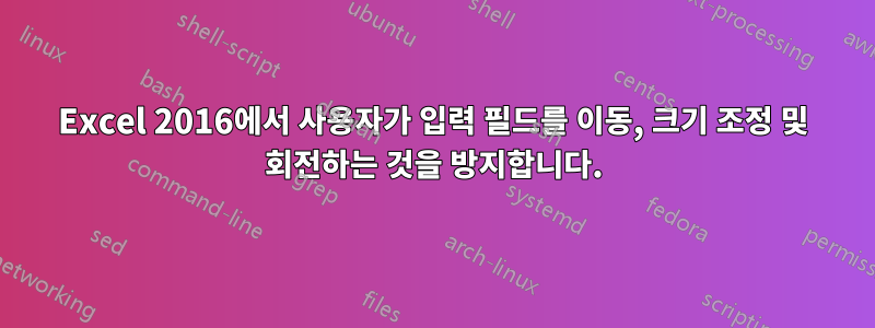 Excel 2016에서 사용자가 입력 필드를 이동, 크기 조정 및 회전하는 것을 방지합니다.