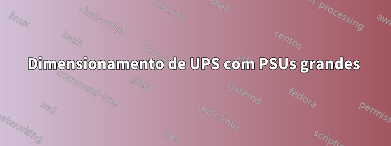 Dimensionamento de UPS com PSUs grandes