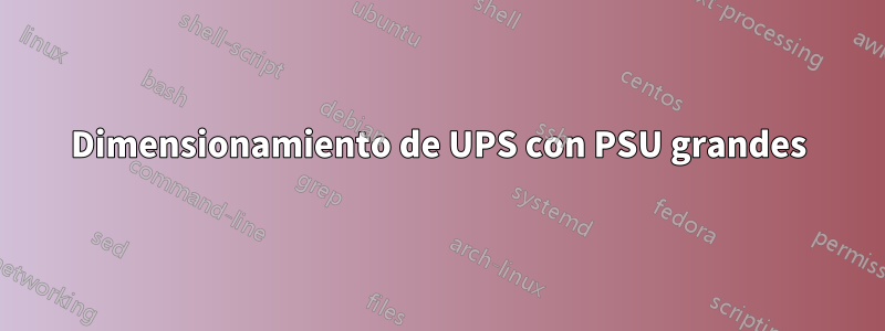 Dimensionamiento de UPS con PSU grandes