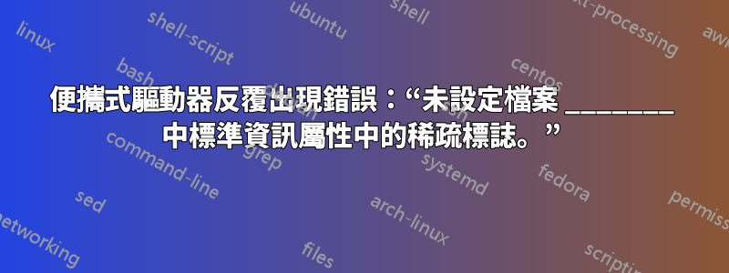 便攜式驅動器反覆出現錯誤：“未設定檔案 _______ 中標準資訊屬性中的稀疏標誌。”