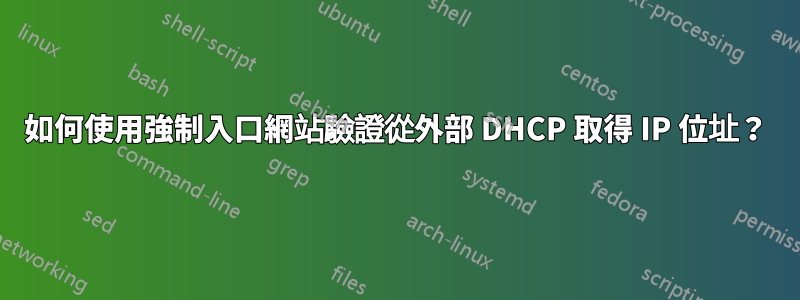 如何使用強制入口網站驗證從外部 DHCP 取得 IP 位址？