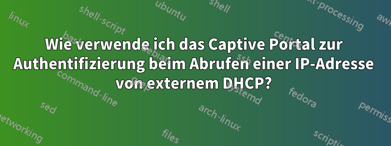 Wie verwende ich das Captive Portal zur Authentifizierung beim Abrufen einer IP-Adresse von externem DHCP?