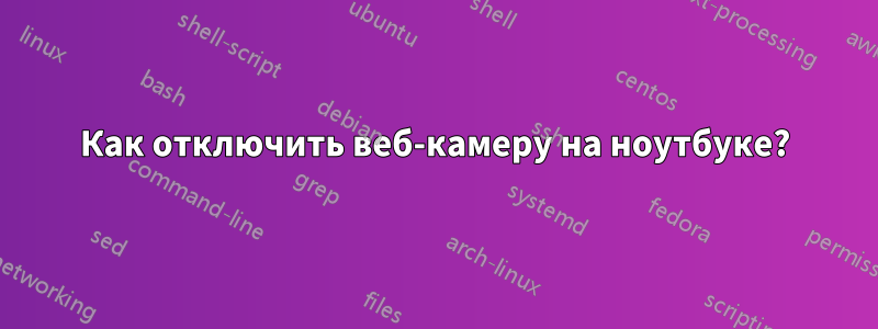 Как отключить веб-камеру на ноутбуке?