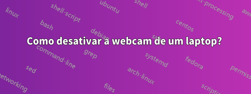 Como desativar a webcam de um laptop?