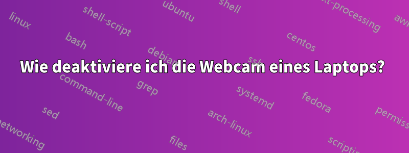 Wie deaktiviere ich die Webcam eines Laptops?