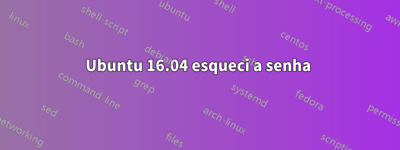 Ubuntu 16.04 esqueci a senha