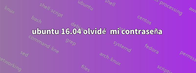 ubuntu 16.04 olvidé mi contraseña