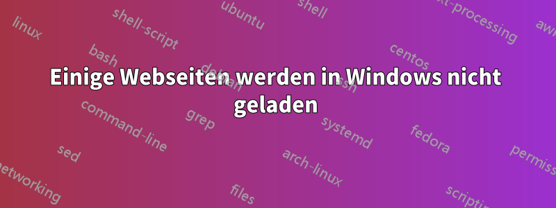 Einige Webseiten werden in Windows nicht geladen