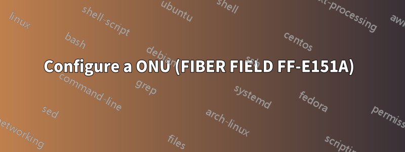 Configure a ONU (FIBER FIELD FF-E151A) 