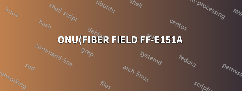ONU(FIBER FIELD FF-E151A) 설정