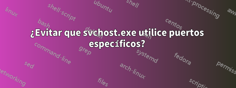 ¿Evitar que svchost.exe utilice puertos específicos?