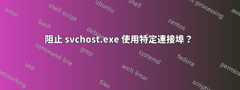 阻止 svchost.exe 使用特定連接埠？