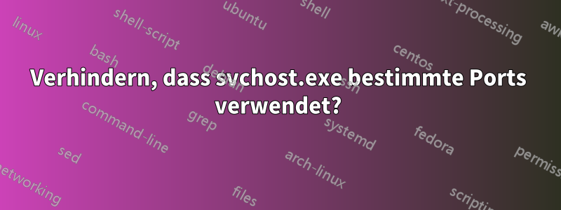 Verhindern, dass svchost.exe bestimmte Ports verwendet?