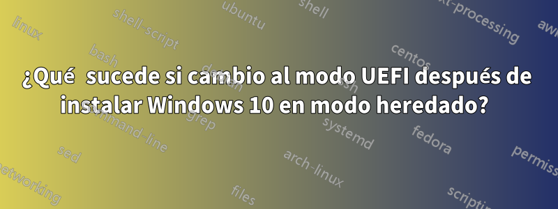 ¿Qué sucede si cambio al modo UEFI después de instalar Windows 10 en modo heredado? 