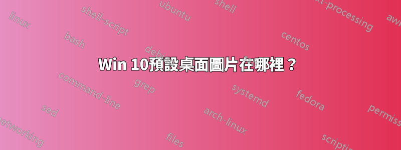 Win 10預設桌面圖片在哪裡？