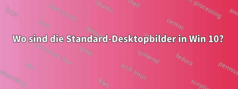 Wo sind die Standard-Desktopbilder in Win 10?