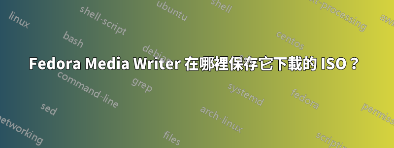 Fedora Media Writer 在哪裡保存它下載的 ISO？