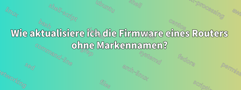 Wie aktualisiere ich die Firmware eines Routers ohne Markennamen?