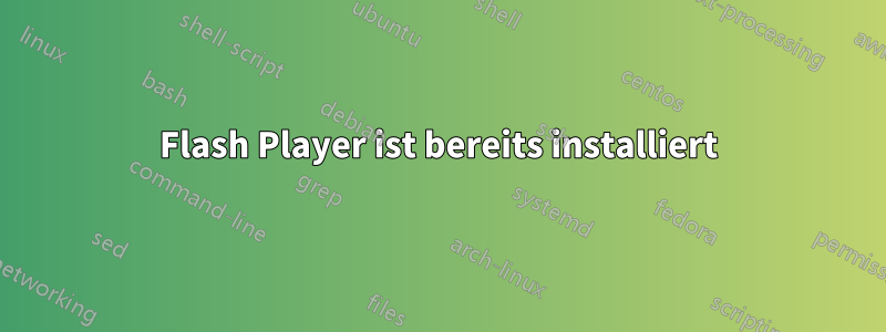 Flash Player ist bereits installiert