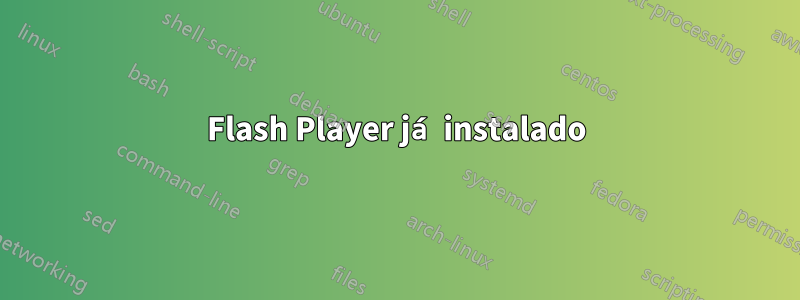 Flash Player já instalado