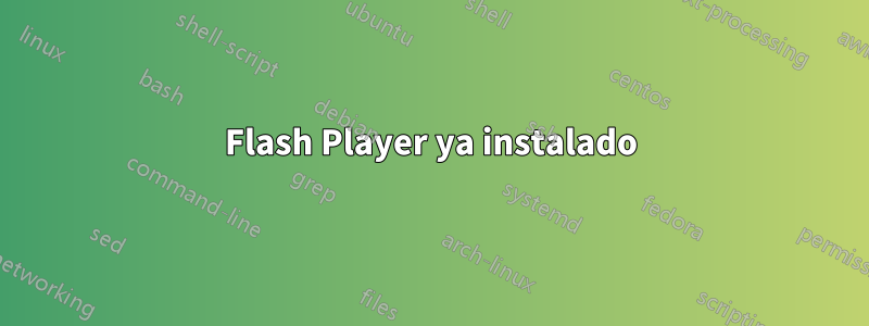 Flash Player ya instalado