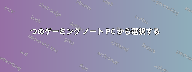 2 つのゲーミング ノート PC から選択する 